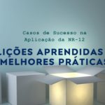 Casos de Sucesso na Aplicação da NR-12: Lições Aprendidas e Melhores Práticas